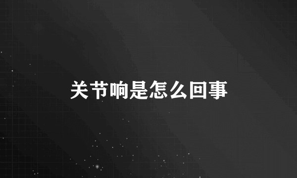 关节响是怎么回事