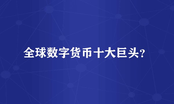 全球数字货币十大巨头？