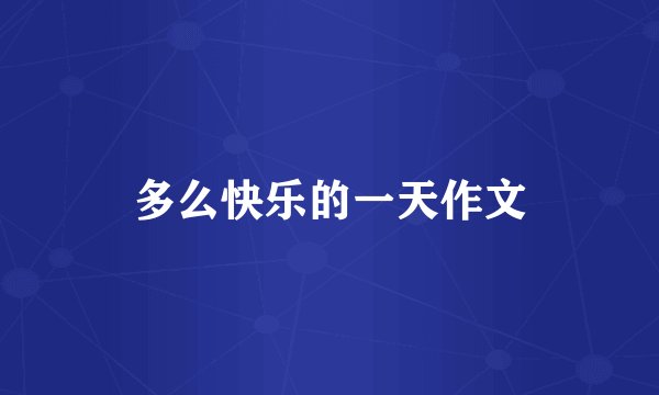 多么快乐的一天作文