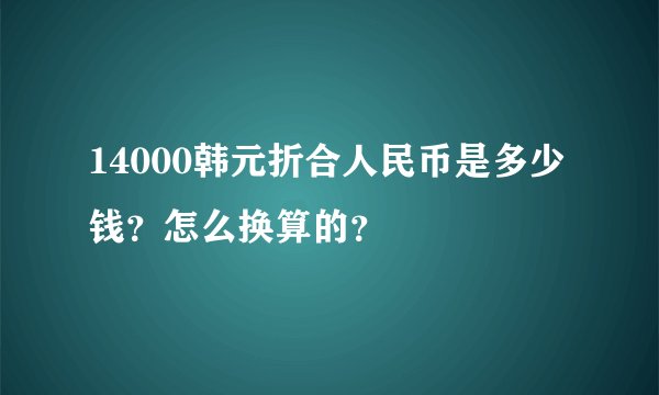 14000韩元折合人民币是多少钱？怎么换算的？