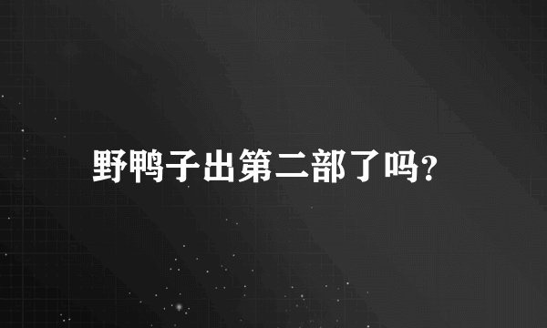 野鸭子出第二部了吗？