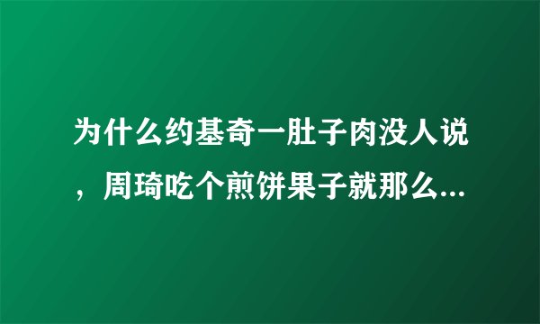 为什么约基奇一肚子肉没人说，周琦吃个煎饼果子就那么多人喷呢？