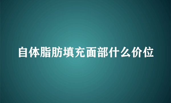 自体脂肪填充面部什么价位