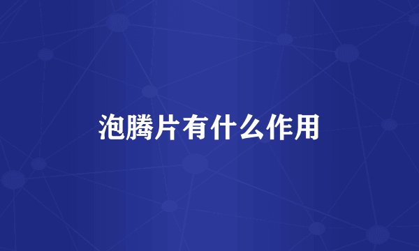 泡腾片有什么作用