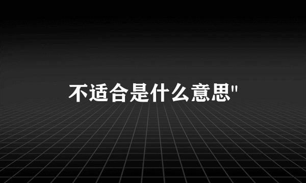 不适合是什么意思