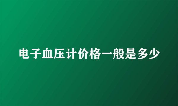 电子血压计价格一般是多少