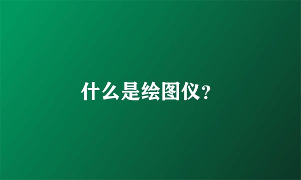 什么是绘图仪？
