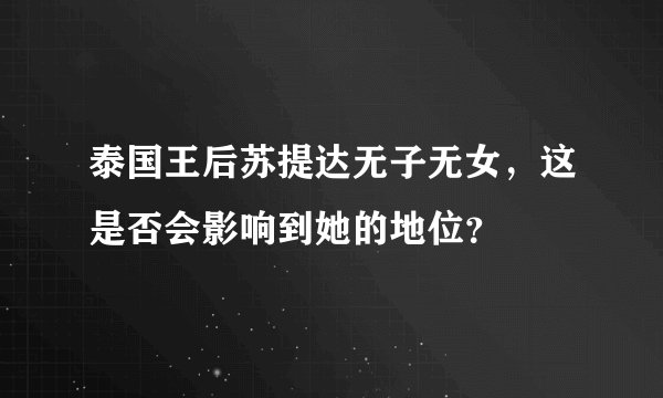 泰国王后苏提达无子无女，这是否会影响到她的地位？
