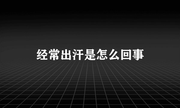 经常出汗是怎么回事