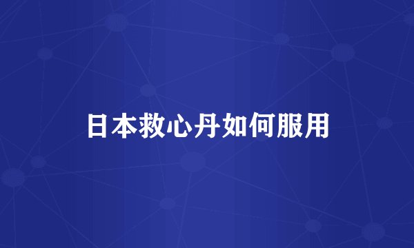 日本救心丹如何服用