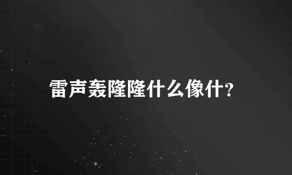 雷声轰隆隆什么像什？