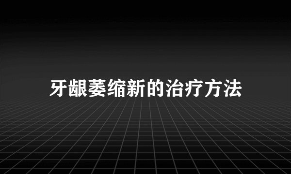 牙龈萎缩新的治疗方法