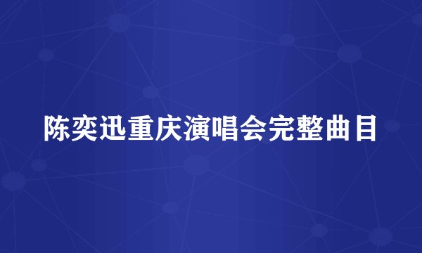 陈奕迅重庆演唱会完整曲目