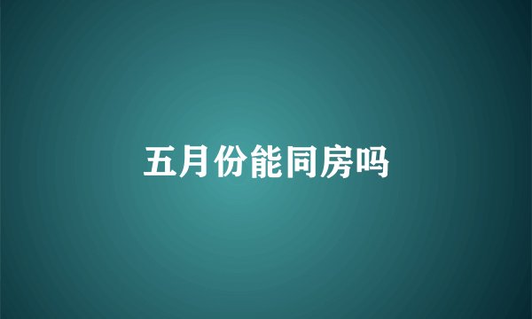五月份能同房吗