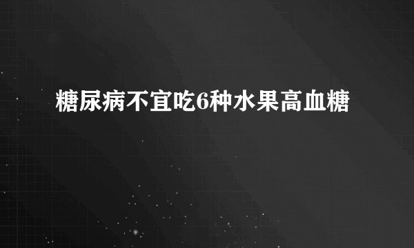 糖尿病不宜吃6种水果高血糖