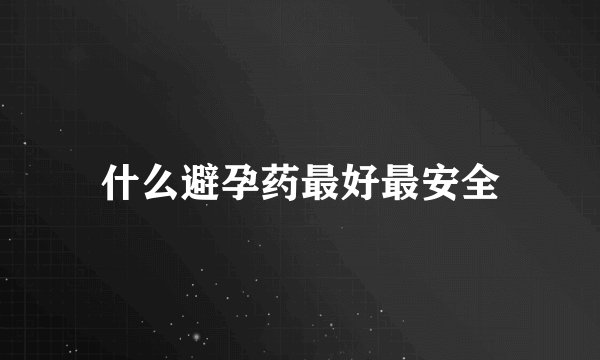 什么避孕药最好最安全