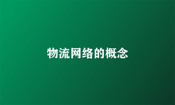 物流网络的概念