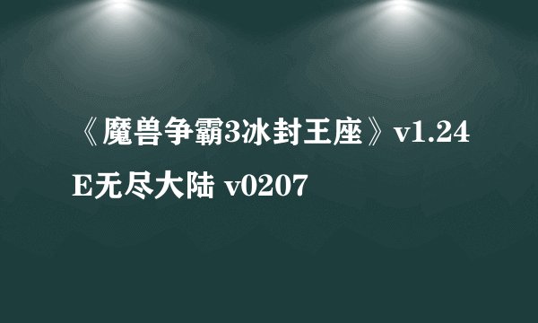 《魔兽争霸3冰封王座》v1.24E无尽大陆 v0207