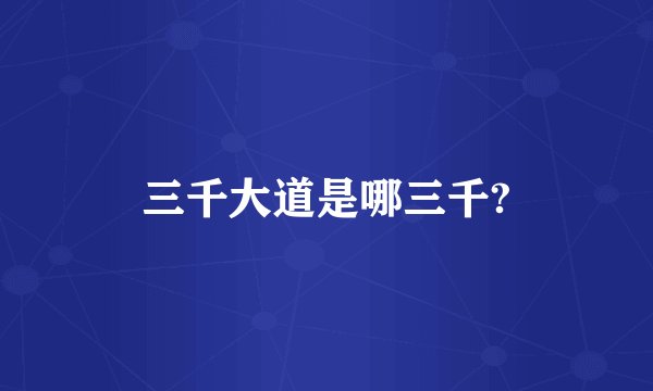 三千大道是哪三千?