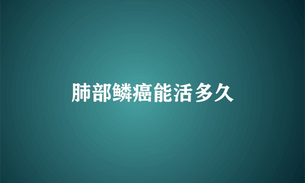 肺部鳞癌能活多久