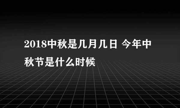2018中秋是几月几日 今年中秋节是什么时候
