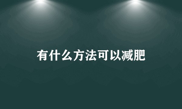 有什么方法可以减肥