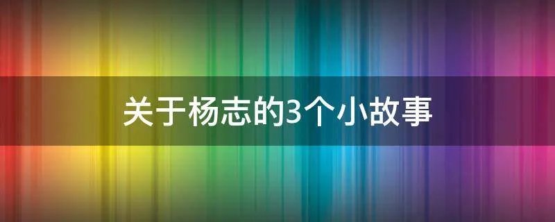 关于杨志的3个小故事