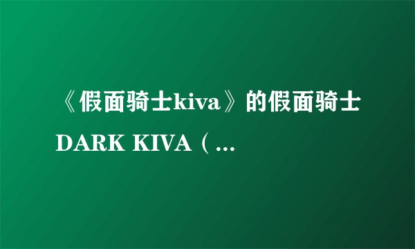 《假面骑士kiva》的假面骑士DARK KIVA（也就是红渡的父亲）在第几集出现？？
