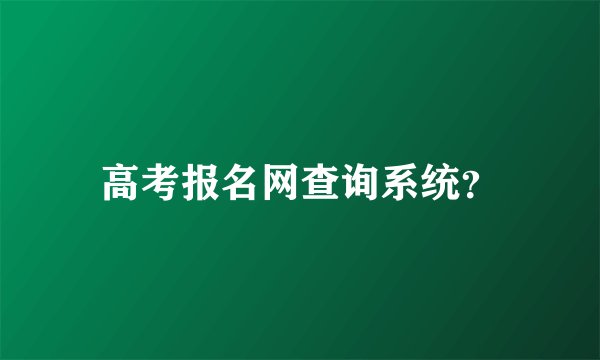 高考报名网查询系统？