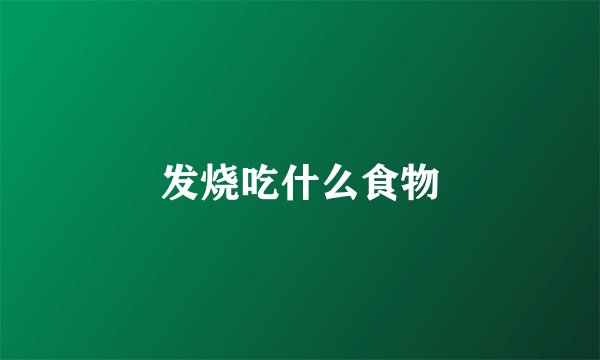 发烧吃什么食物