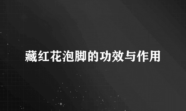 藏红花泡脚的功效与作用
