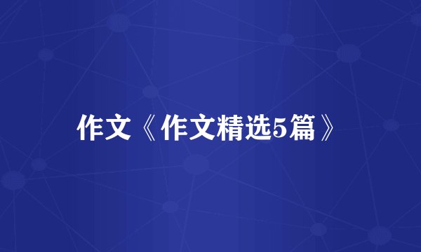作文《作文精选5篇》