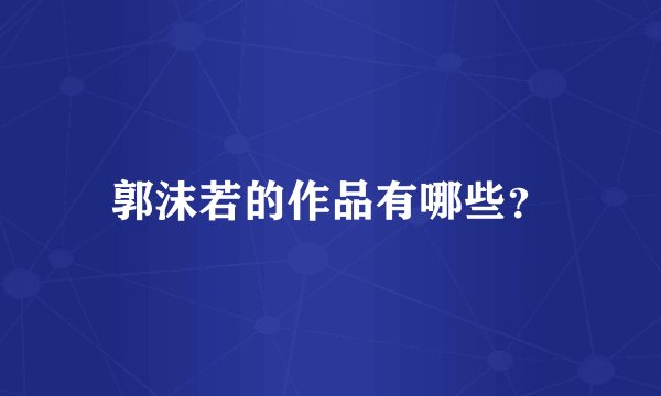 郭沫若的作品有哪些？