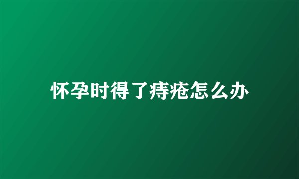 怀孕时得了痔疮怎么办