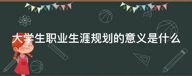 大学生职业生涯规划的意义是什么