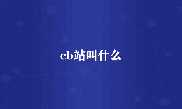 cb站叫什么