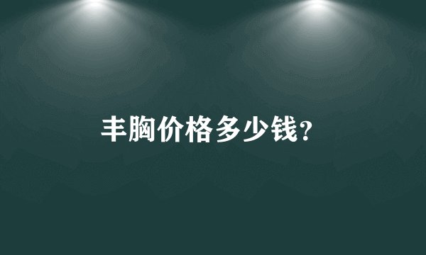 丰胸价格多少钱？
