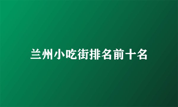 兰州小吃街排名前十名