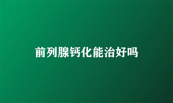前列腺钙化能治好吗