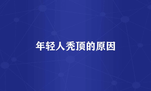 年轻人秃顶的原因