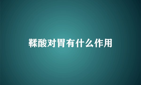 鞣酸对胃有什么作用