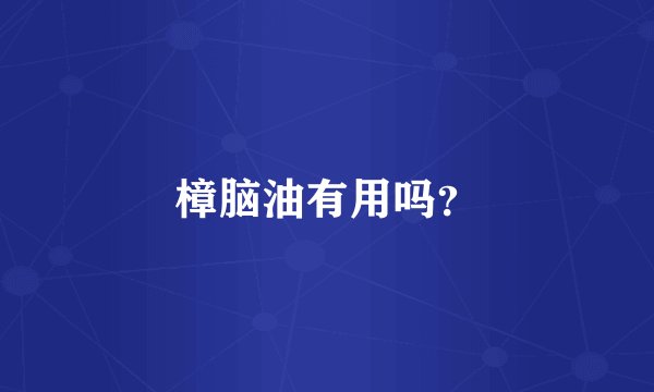 樟脑油有用吗？