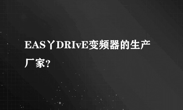 EAS丫DRIvE变频器的生产厂家？