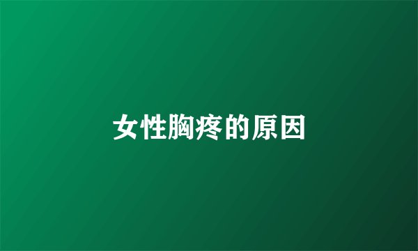 女性胸疼的原因