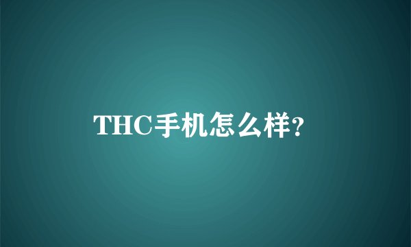 THC手机怎么样？