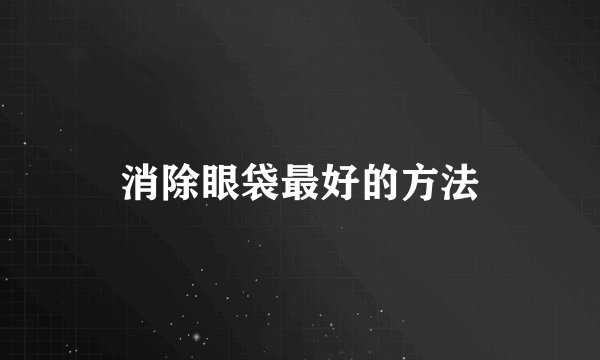 消除眼袋最好的方法
