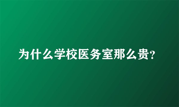 为什么学校医务室那么贵？