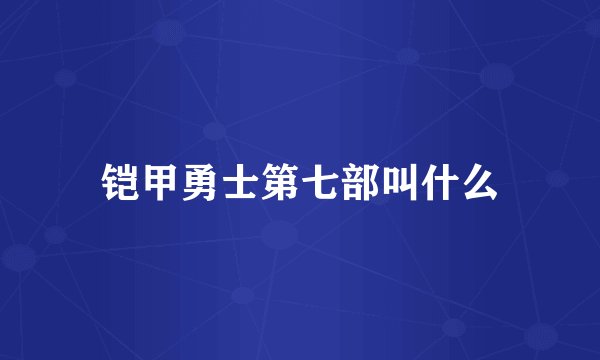 铠甲勇士第七部叫什么