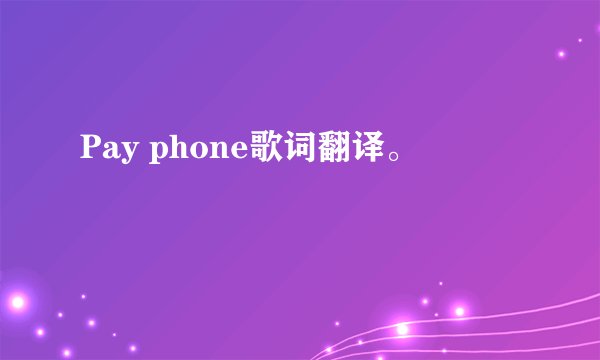 Pay phone歌词翻译。