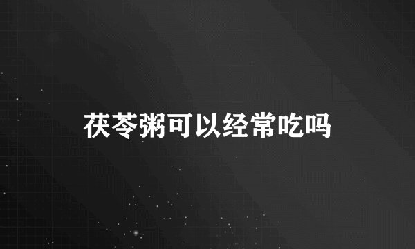 茯苓粥可以经常吃吗